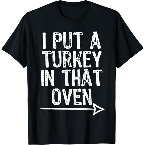 I Put A Turkey In That Oven Pregnant Thanksgiving T-Shirt
