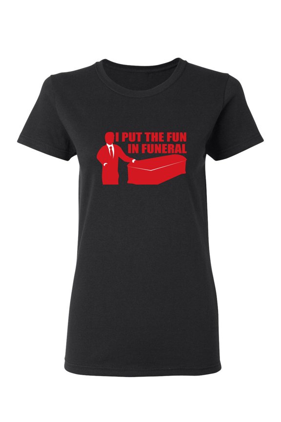 I Put Fun In Funeral Sarcastic Novelty Gift Idea Adult Humor Funny Women's Casual Tees