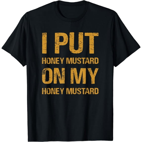 I Put Honey Mustard On My Honey Mustard Funny Food Lover T-Shirt
