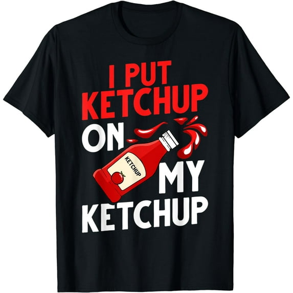I Put Ketchup On My Ketchup Bottle Chips T-Shirt