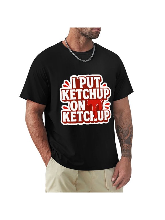 I Put Ketchup On My Ketchup Classic Mens T-Shirts – Short Sleeve Crew Neck T Shirts for Man XX-Large