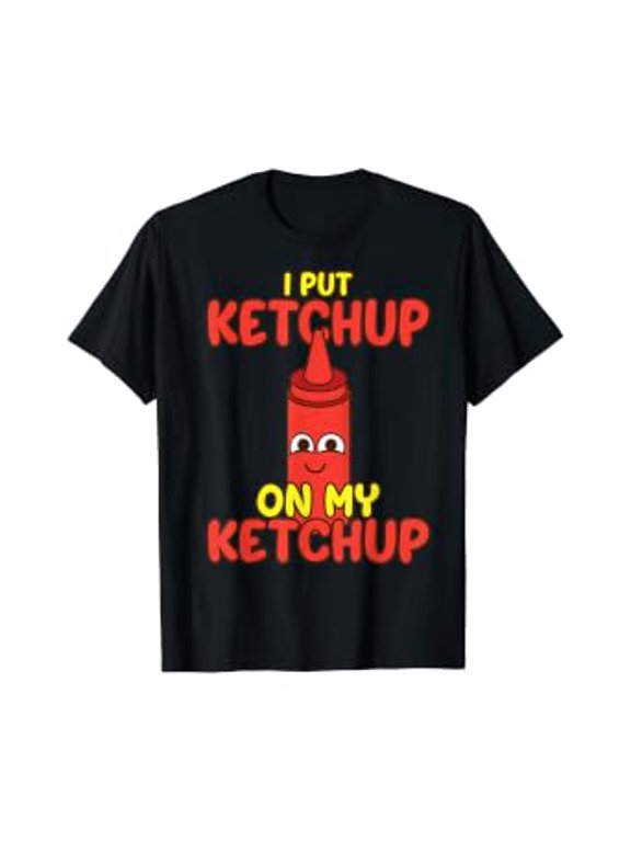I Put Ketchup On My Ketchup | Cool Ketchup Lovers Gift T-Shirt