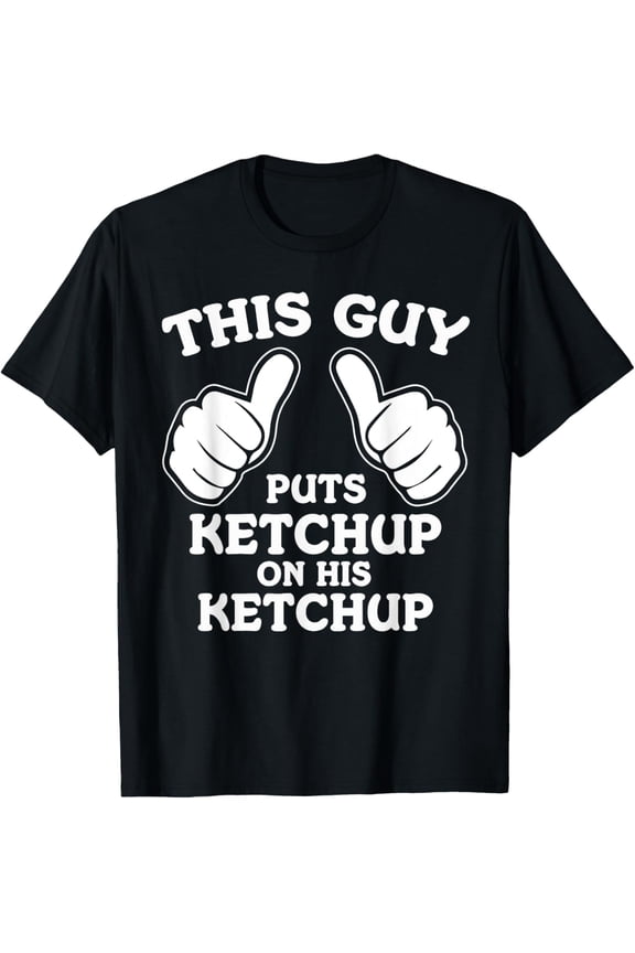 I Put Ketchup On My Ketchup Funny T-Shirt