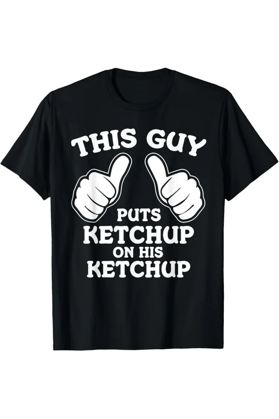 I Put Ketchup On My Ketchup Funny T-Shirt