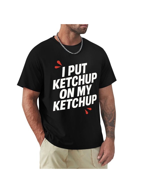 I Put Ketchup On My Ketchup Men's Short Sleeve Graphic Crewneck T-Shirt XX-Large