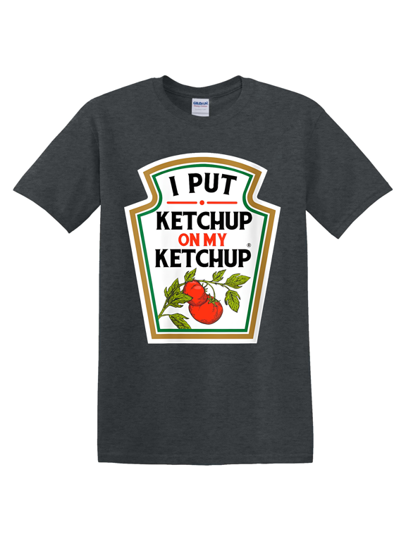 I Put Ketchup On My Ketchup Tomato T-Shirt