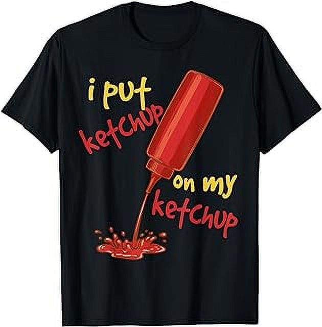I Put Ketchup on my Ketchup Funny Tomato Lovers Men Women TShirt