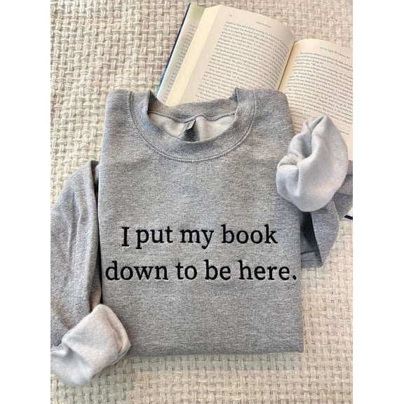 I Put My Book Down To Be Here Embroidered Sweatshirt