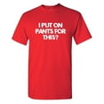 thumbnail image 1 of I Put On Pants On This Sarcastic Humor Graphic Novelty Funny Youth T Shirt, 1 of 3