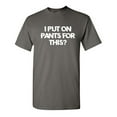 thumbnail image 1 of I Put On Pants On This Sarcastic Humor Graphic Novelty Funny Youth T Shirt, 1 of 3