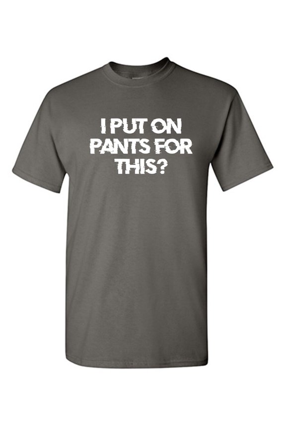 I Put On Pants Sarcastic Humor Graphic Tees Gift For Mens Novelty Funny T Shirt