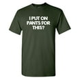 thumbnail image 1 of I Put On Pants Sarcastic Humor Graphic Tees Gift For Mens Novelty Funny T Shirt, 1 of 5