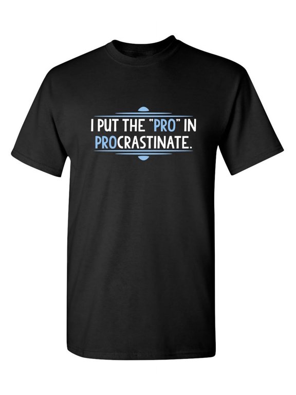 I Put Pro Sarcastic Humor Graphic Novelty Super Soft Ring Spun Funny T Shirt