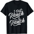 thumbnail image 1 of I Put Ranch On My Ranch Lover Sauce Food Condiment Dressing Funny Creative Graphic T-Shirt, 1 of 3