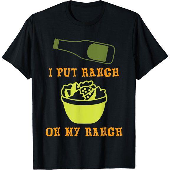 I Put Ranch On My Ranch Salad T-Shirt
