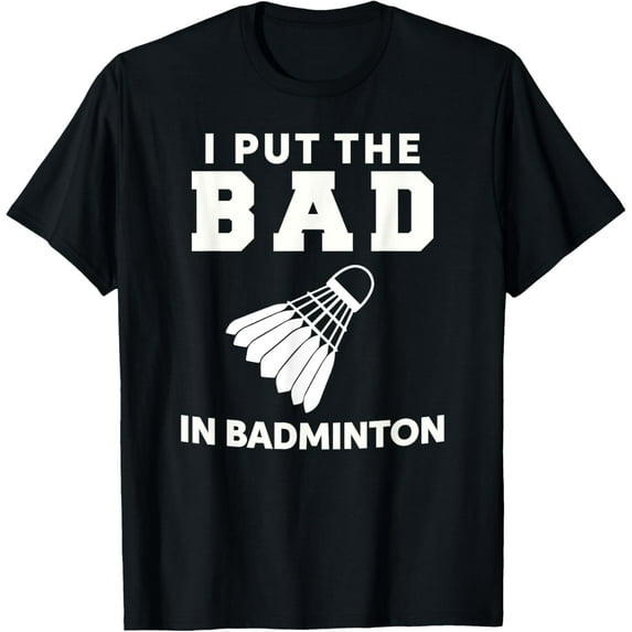 I Put The Bad In BadmintonT-Shirt