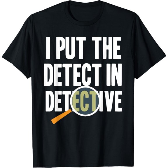 I Put The Detect In Detective Investigator T-Shirt