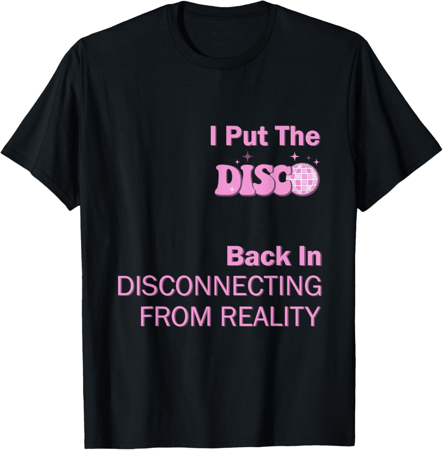 I Put The Disco Back In Disconnecting From Reality Music TShirt