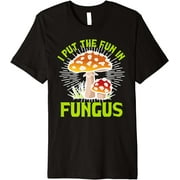 I Put The Fun In Fungus, Funny Pun, Men Womens Mushroom Premium T-Shirt