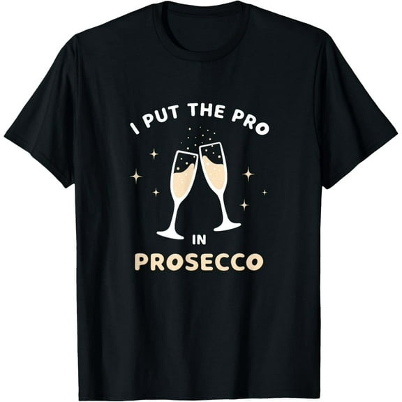 I Put The Pro In Prosecco Funny Sparkling Wine Champagne T-Shirt