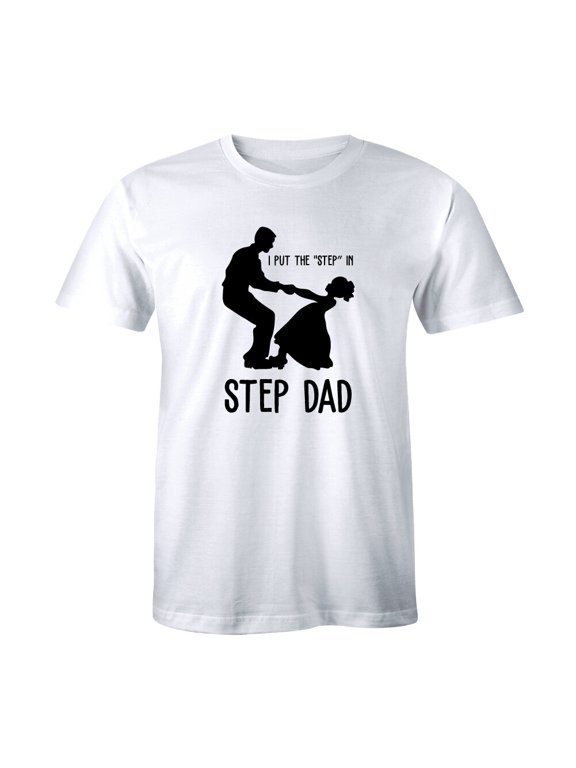 I Put The Step In Step Dad Dancing Daughter Men's Gift Idea T-Shirt, Size S-5XL