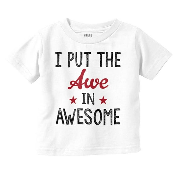I Put the Awe in Awesome Funny Cute Toddler Boy Girl T Shirt Infant Toddler Brisco Brands 12M