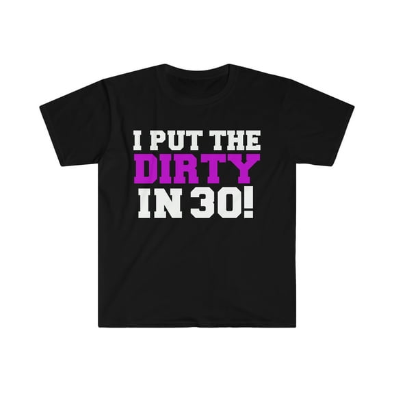 I Put the Dirty in 30 Unisex T-shirt S-3XL 30th Birthday Party Dirty 30