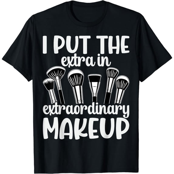 I Put the Extra in Extraordinary Makeup Funny Makeup Artist T-Shirt