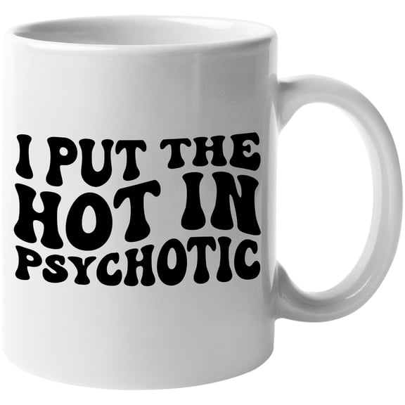 I Put the Hot in Psychotic, Clever Pun Quote, Groovy Retro Wavy Text Merch Gift, White 11oz Ceramic Mug