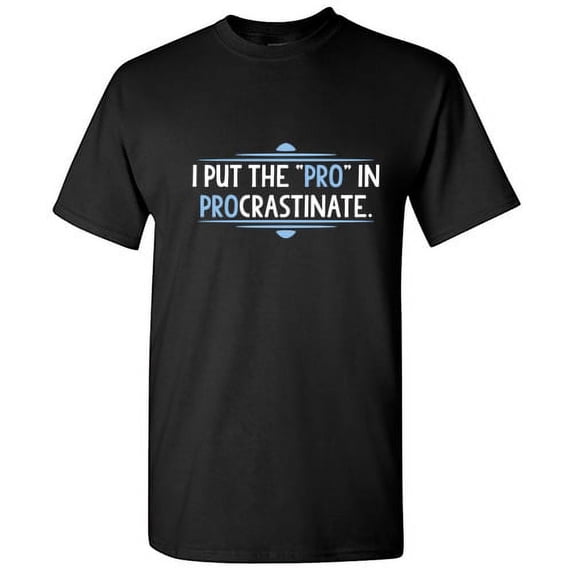 I Put the Pro in Procrastinate Novelty Sarcastic Humor Funny T Shirt