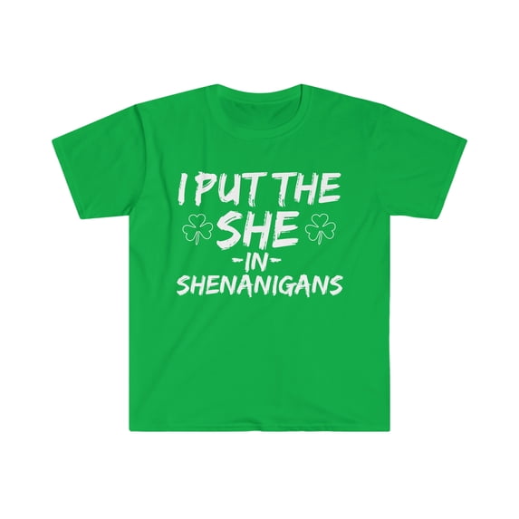 I Put the SHE in Shenanigans Unisex T-shirt S-3XL Saint St Patrick's Day