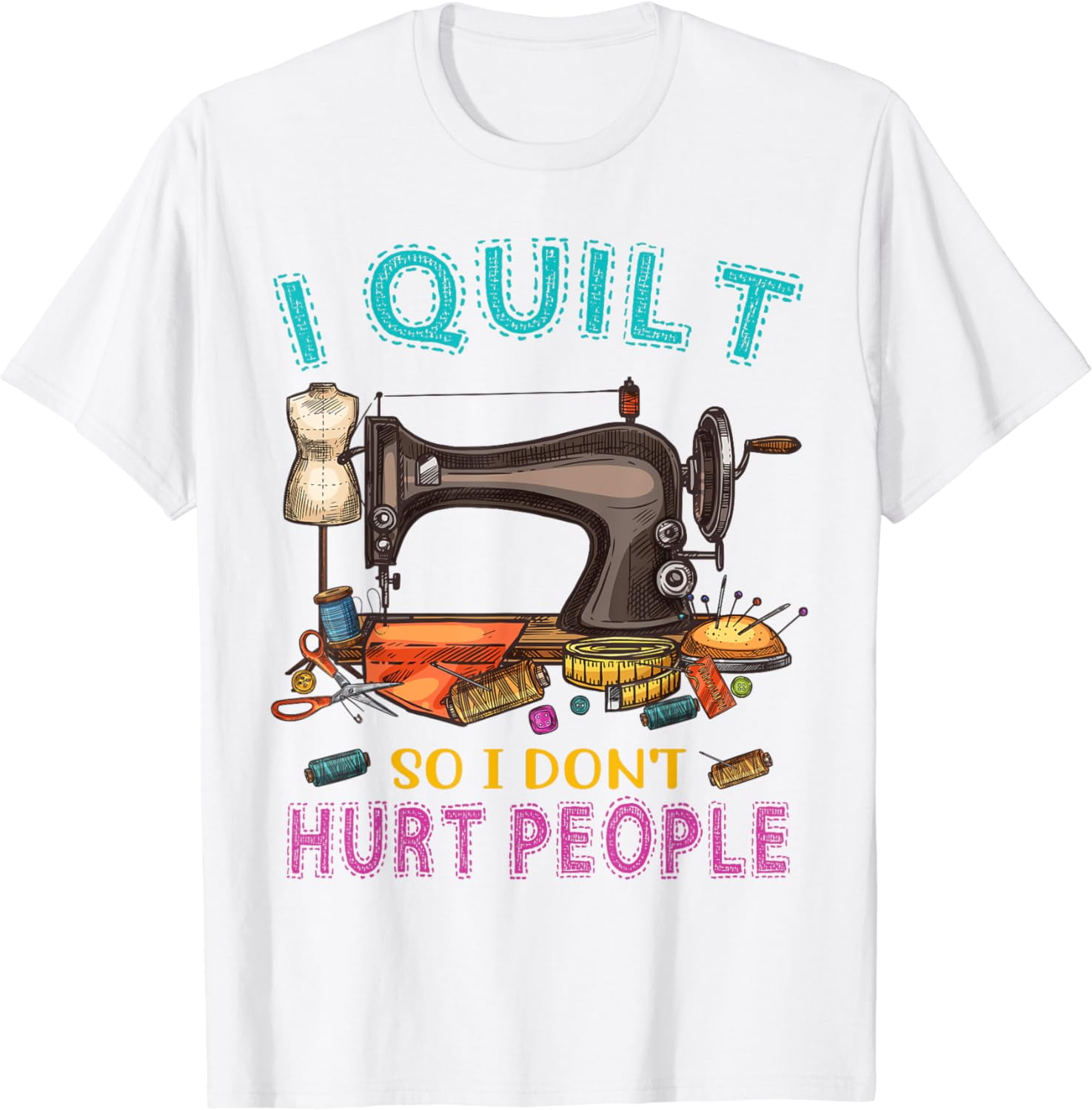 I Quilt So I Don't Hurt People Funny Quilting Sewing Machine T