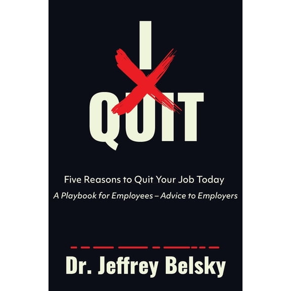 I Quit: Five Reasons to Quit Your Job Today A Playbook for Employees - Advice to Employers, (Paperback)