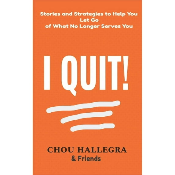 I Quit!: Stories & Strategies to Help You Let Go of What No Longer Serves You (Paperback)
