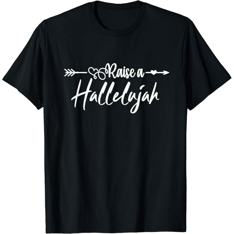 Raise A Hallelujah Christian Gift T-Shirt Raise A Hallelujah Christian Gift T-Shirt