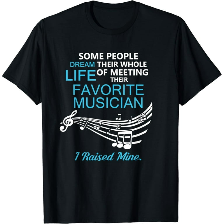 Favorite Musician, I Raised Mine Funny T-Shirt Favorite Musician, I Raised Mine Funny T-Shirt