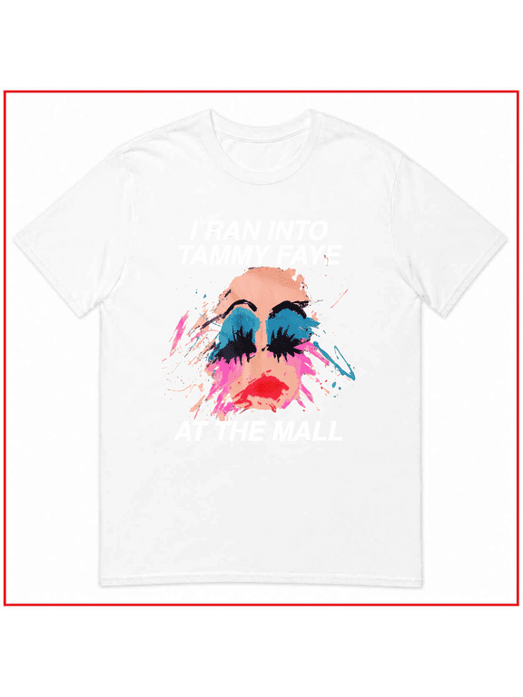 I Ran Into Tammy Faye Funny Quote Graphic Unisex T Shirt V17371 Size S-5XL