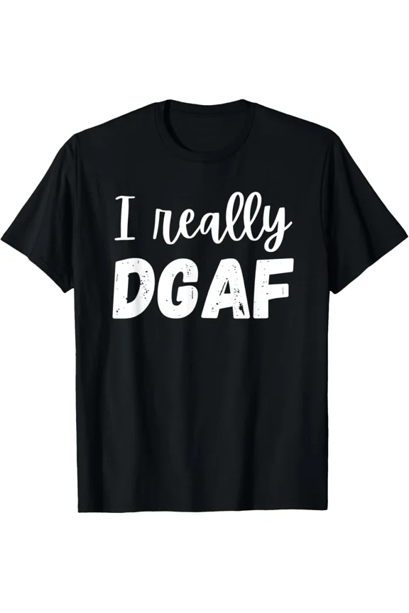 I Really DGAF Funny Silly Sarcastic Attitude Humor Quote Unisex T-Shirt up to size 5XL