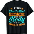 thumbnail image 1 of I Really Don't Mind Getting Older My Body Is Taking It Badly T-Shirt, 1 of 3