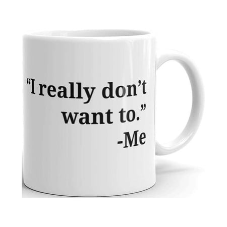 I Really Don't Want To Sarcasm Party Coffee Tea Ceramic Mug Office Work Cup Gift 15 oz