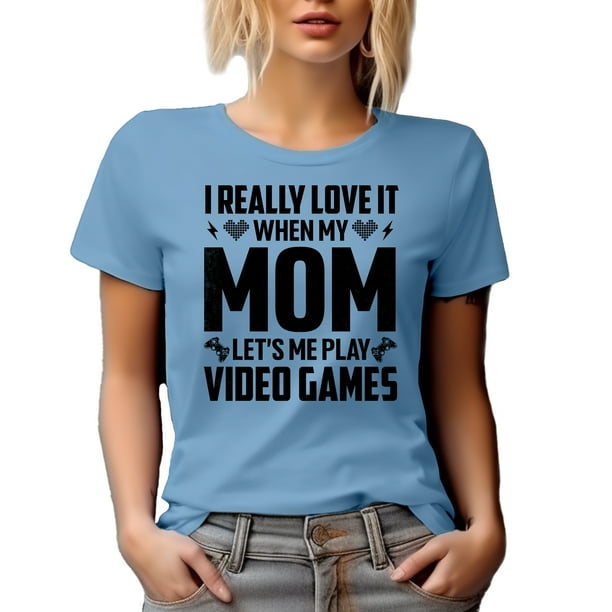 I Love It When My Mom Lets Me Play Video Games T-Shirt I Love It When My Mom Lets Me Play Video Games T-Shirt