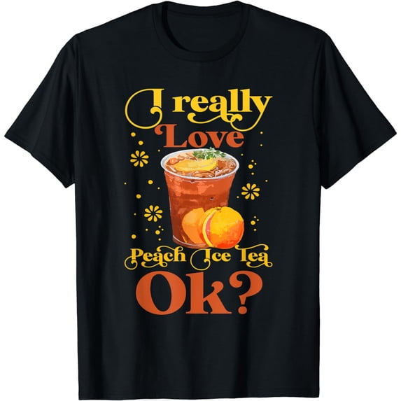 I Really Love Peach Ice Tea Ok? - Cute Iced Tea Lovers T-Shirt