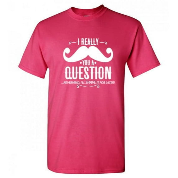 I Really Mustache You a Question Nevermind I Will Shave It For Later Tshirt Design For Gift Lovers Sarcastic Funny T Shirt