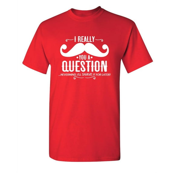 I Really Mustache You a Question Sarcastic Humor Graphic Novelty Funny Youth T Shirt