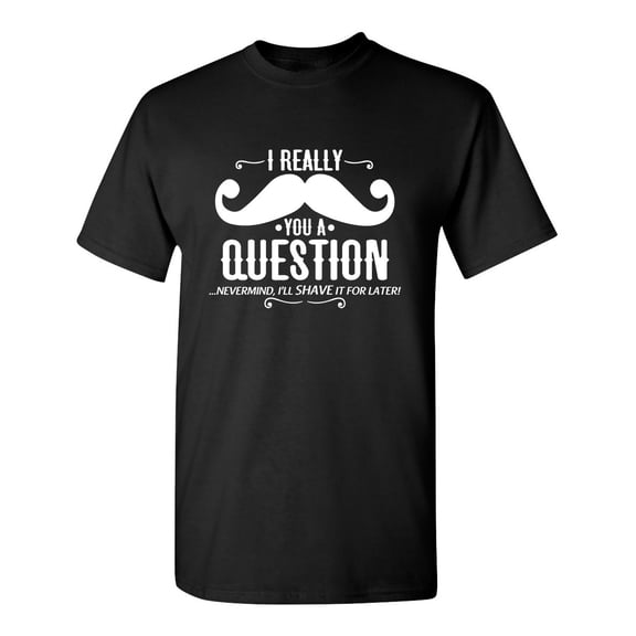 I Really Mustache You a Question Sarcastic Humor Graphic Novelty Funny Youth T Shirt