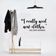 thumbnail image 1 of I Really Need New Clothes - Me Every Morning Closet Quotes Fashion Outfits Style Dresser Vinyl Wall Art Decal Sticker Home Closet Dressing Room Dressing Area Wardrobe Cabinet Size (6x10 inch), 1 of 3