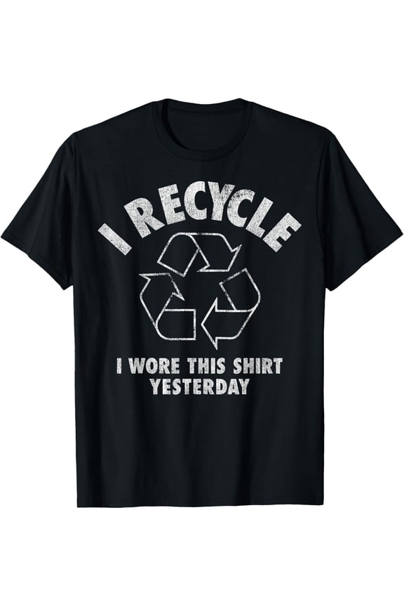 I Recycle I Wore This Shirt Yesterday T-Shirt men and women can wear, black, white, gifts