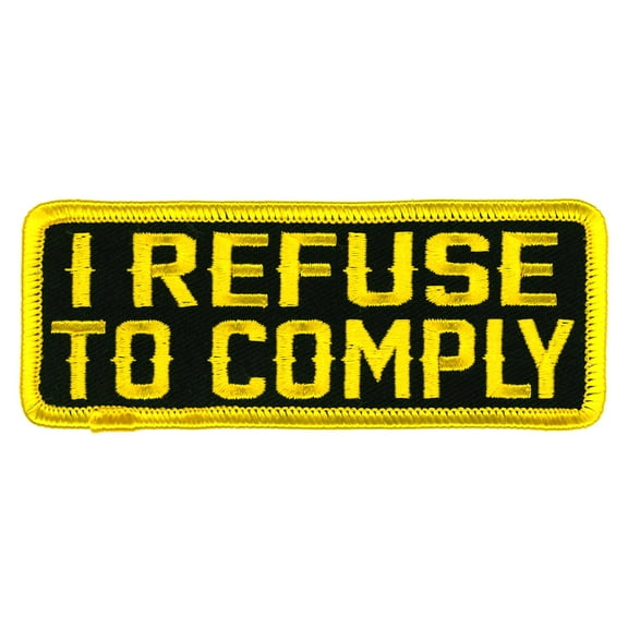 I Refuse To Comply Patch, High Thread Heat Sealed Backing Embroidered Iron-On / Sew-On Rayon Patch - 4" x 2"