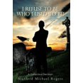 thumbnail image 1 of I Refuse to Be Who I Used to Be!: A Conscious Decision (Hardcover), 1 of 1