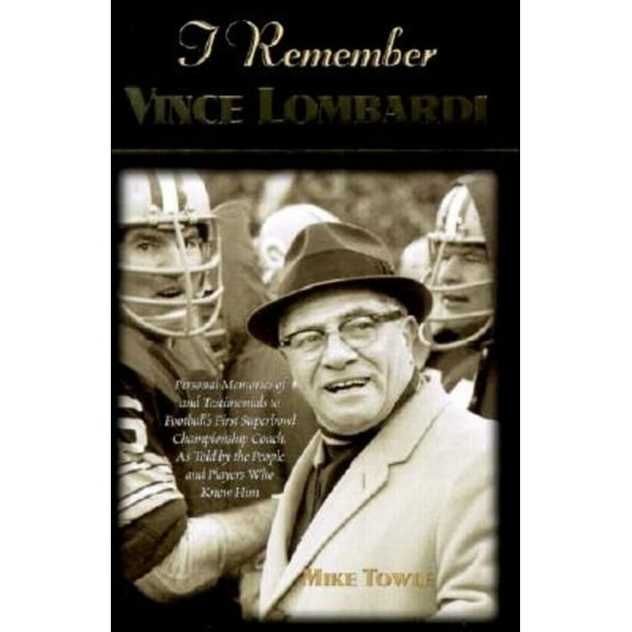 I Remember I Remember Vince Lombardi: Personal Memories of and Testimonials to Football's First Super Bowl Championship Coach,, (Hardcover)